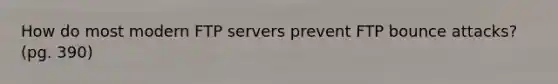 How do most modern FTP servers prevent FTP bounce attacks? (pg. 390)
