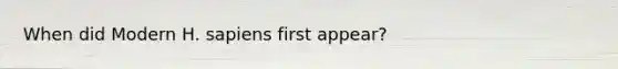 When did Modern H. sapiens first appear?