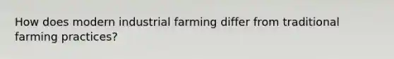 How does modern industrial farming differ from traditional farming practices?