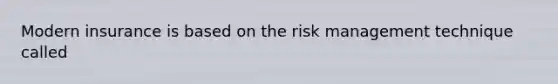 Modern insurance is based on the risk management technique called