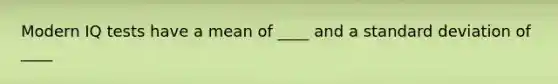 Modern IQ tests have a mean of ____ and a <a href='https://www.questionai.com/knowledge/kqGUr1Cldy-standard-deviation' class='anchor-knowledge'>standard deviation</a> of ____