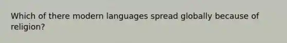 Which of there modern languages spread globally because of religion?