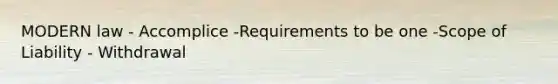 MODERN law - Accomplice -Requirements to be one -Scope of Liability - Withdrawal