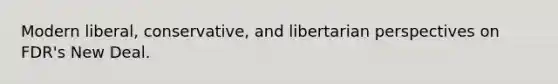 Modern liberal, conservative, and libertarian perspectives on FDR's New Deal.