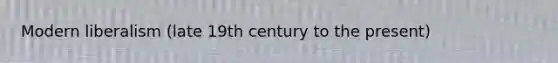 Modern liberalism (late 19th century to the present)