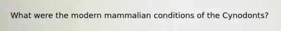 What were the modern mammalian conditions of the Cynodonts?