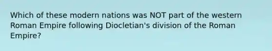 Which of these modern nations was NOT part of the western Roman Empire following Diocletian's division of the Roman Empire?