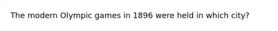 The modern Olympic games in 1896 were held in which city?