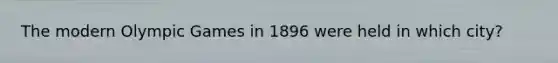 The modern Olympic Games in 1896 were held in which city?