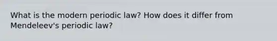 What is the modern periodic law? How does it differ from Mendeleev's periodic law?