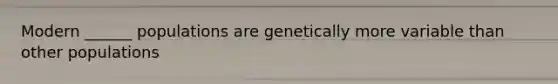 Modern ______ populations are genetically more variable than other populations