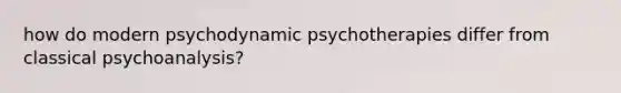 how do modern psychodynamic psychotherapies differ from classical psychoanalysis?