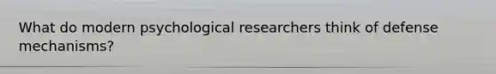 What do modern psychological researchers think of defense mechanisms?