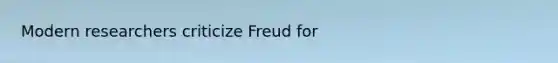 Modern researchers criticize Freud for