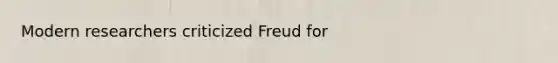 Modern researchers criticized Freud for