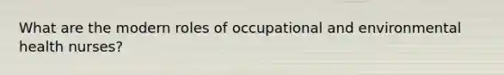 What are the modern roles of occupational and environmental health nurses?