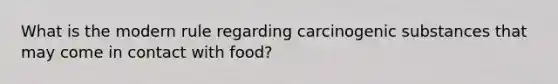 What is the modern rule regarding carcinogenic substances that may come in contact with food?