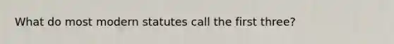 What do most modern statutes call the first three?