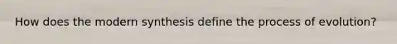 How does the modern synthesis define the process of evolution?