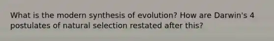 What is the modern synthesis of evolution? How are Darwin's 4 postulates of natural selection restated after this?