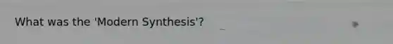 What was the 'Modern Synthesis'?