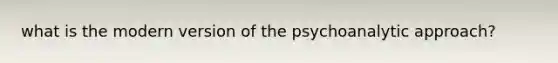 what is the modern version of the psychoanalytic approach?