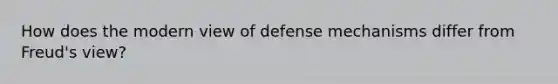 How does the modern view of defense mechanisms differ from Freud's view?