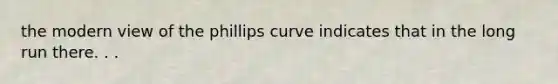 the modern view of the phillips curve indicates that in the long run there. . .