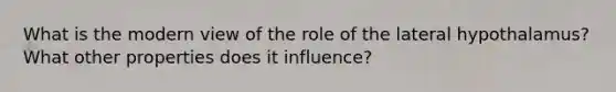 What is the modern view of the role of the lateral hypothalamus? What other properties does it influence?