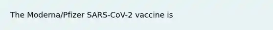 The Moderna/Pfizer SARS-CoV-2 vaccine is