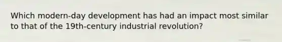 Which modern-day development has had an impact most similar to that of the 19th-century industrial revolution?