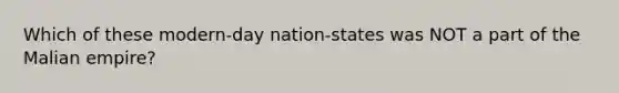 Which of these modern-day nation-states was NOT a part of the Malian empire?