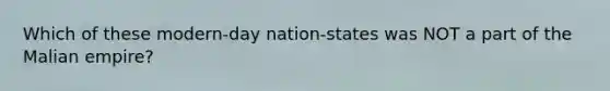 Which of these modern-day nation-states was NOT a part of the Malian empire?