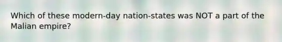 Which of these modern-day nation-states was NOT a part of the Malian empire?