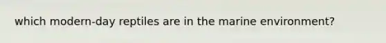 which modern-day reptiles are in the marine environment?