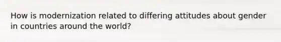 How is modernization related to differing attitudes about gender in countries around the world?