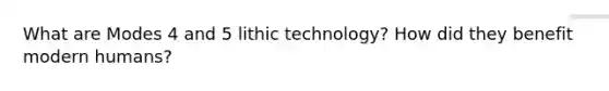 What are Modes 4 and 5 lithic technology? How did they benefit modern humans?