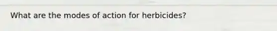What are the modes of action for herbicides?