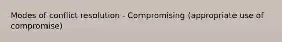 Modes of conflict resolution - Compromising (appropriate use of compromise)