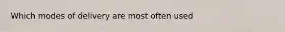 Which modes of delivery are most often used