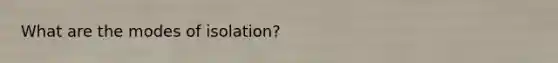 What are the modes of isolation?