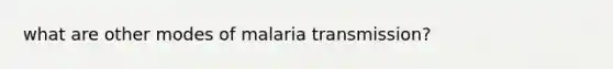 what are other modes of malaria transmission?