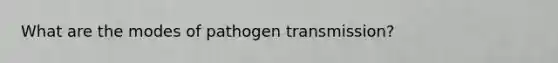 What are the modes of pathogen transmission?