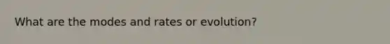 What are the modes and rates or evolution?