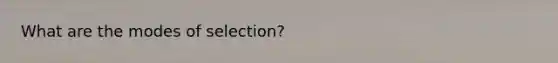 What are the modes of selection?