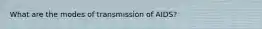 What are the modes of transmission of AIDS?