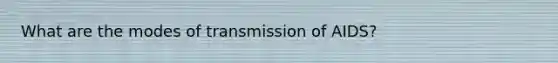 What are the modes of transmission of AIDS?