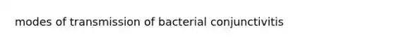 modes of transmission of bacterial conjunctivitis