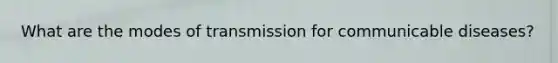What are the modes of transmission for communicable diseases?