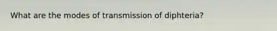 What are the modes of transmission of diphteria?